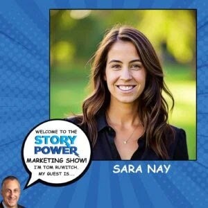 A woman with long brown hair smiles outdoors in front of greenery. Text reads: Welcome to the Story Power Marketing Show. Im Tom Ruwitch. My guest is... Sara Nay.