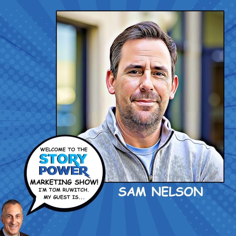 A stylized portrait of a man labeled Sam Nelson appears on a blue comic-style background. A speech bubble says, āWelcome to the Story Power Marketing Show! Iām Tom Ruwitch. My guest isā¦ā.
