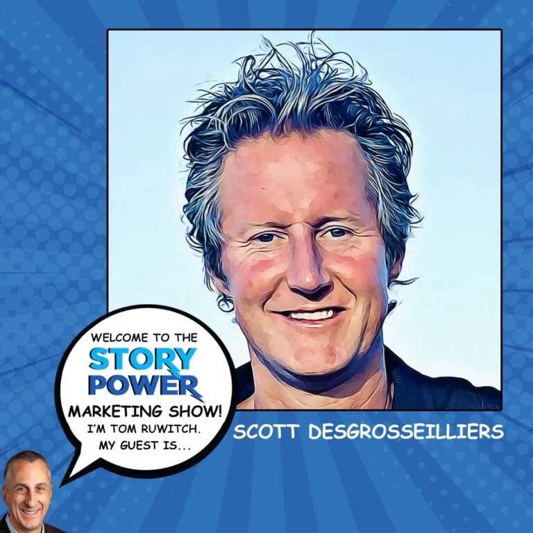Illustrated portrait of Scott Desgrosseilliers smiling, with text bubble saying “Welcome to the Story Power Marketing Show! I’m Tom Ruwitch. My guest is...” on a blue comic-style background.